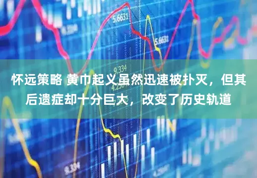 怀远策略 黄巾起义虽然迅速被扑灭，但其后遗症却十分巨大，改变了历史轨道